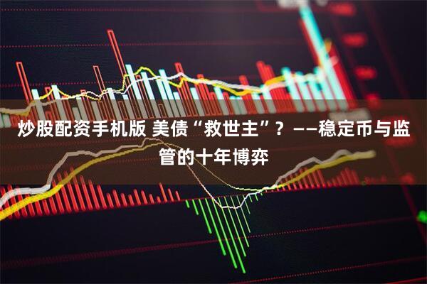 炒股配资手机版 美债“救世主”？——稳定币与监管的十年博弈