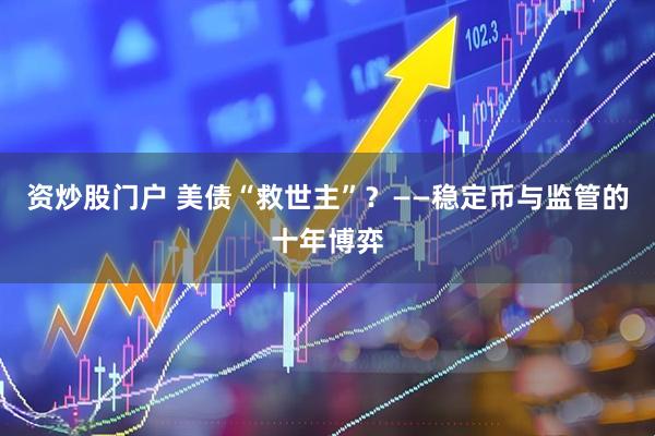 资炒股门户 美债“救世主”？——稳定币与监管的十年博弈
