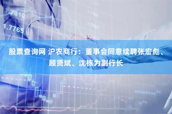 股票查询网 沪农商行：董事会同意续聘张宏彪、顾贤斌、沈栋为副行长